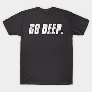 Go Deep. T-Shirt